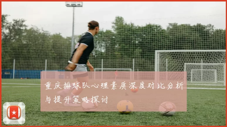重庆排球队心理素质深度对比分析与提升策略探讨