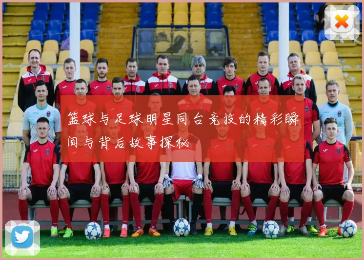 篮球与足球明星同台竞技的精彩瞬间与背后故事探秘