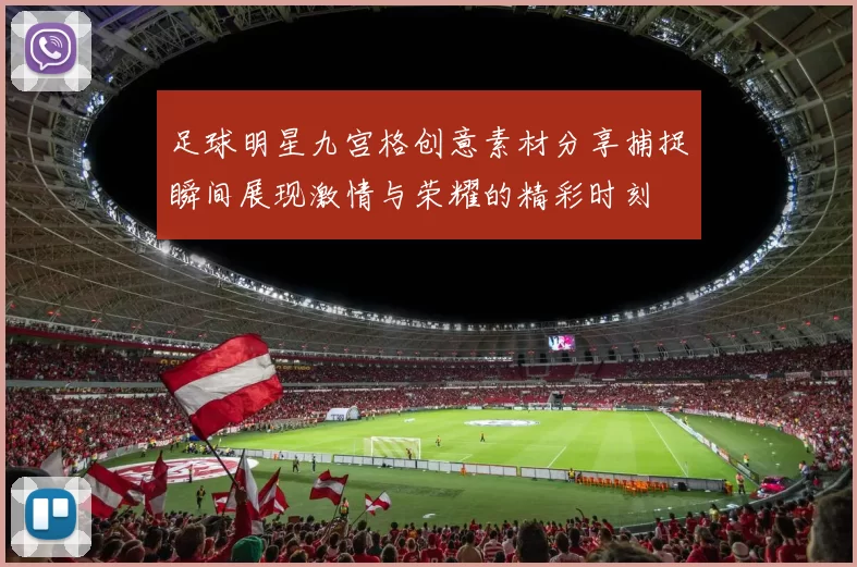 足球明星九宫格创意素材分享捕捉瞬间展现激情与荣耀的精彩时刻